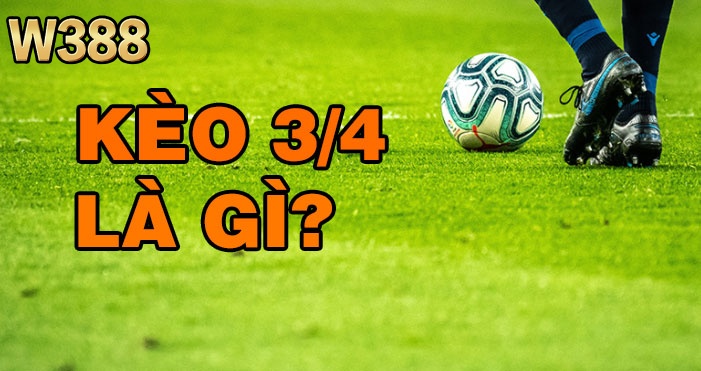 Kèo chấp 1 3/4 là gì? Giải thích chi tiết kèo cược tại W388