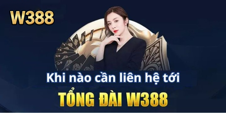 Người chơi nên nắm rõ khi nào cần liên hệ W388
