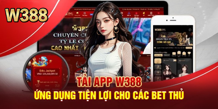 Ưu điểm khi bạn tải app W388 về di động